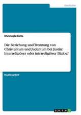 Die Beziehung und Trennung von Christentum und Judentum bei Justin: Interreligiöser oder intrareligiöser Dialog?