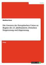 Die Grenzen der Europäischen Union zu Beginn des 21. Jahrhunderts. Zwischen Entgrenzung und Abgrenzung