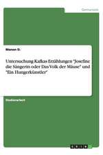 Untersuchung Kafkas Erzählungen "Josefine die Sängerin oder Das Volk der Mäuse" und "Ein Hungerkünstler"