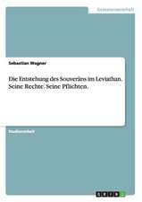 Die Entstehung des Souveräns im Leviathan. Seine Rechte. Seine Pflichten.