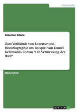 Zum Verhältnis von Literatur und Historiographie am Beispiel von Daniel Kehlmanns Roman "Die Vermessung der Welt"