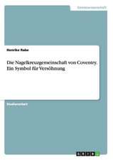 Die Nagelkreuzgemeinschaft von Coventry. Ein Symbol für Versöhnung