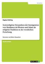 Sozioreligiöse Dynamiken der Immigration von Muslimen im Westen und Islam als religiöse Tradition in der westlichen Forschung