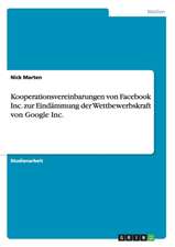 Kooperationsvereinbarungen von Facebook Inc. zur Eindämmung der Wettbewerbskraft von Google Inc.