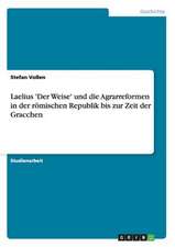 Laelius 'Der Weise' und die Agrarreformen in der römischen Republik bis zur Zeit der Gracchen