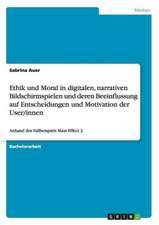 Ethik und Moral in digitalen, narrativen Bildschirmspielen und deren Beeinflussung auf Entscheidungen und Motivation der User/innen