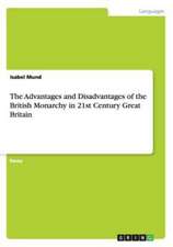 The Advantages and Disadvantages of the British Monarchy in 21st Century Great Britain