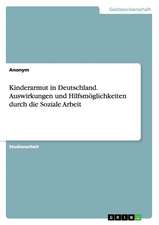 Kinderarmut in Deutschland. Auswirkungen und Hilfsmöglichkeiten durch die Soziale Arbeit