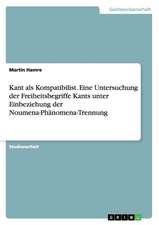 Kant als Kompatibilist. Eine Untersuchung der Freiheitsbegriffe Kants unter Einbeziehung der Noumena-Phänomena-Trennung