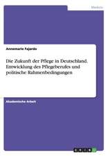 Die Zukunft der Pflege in Deutschland. Entwicklung des Pflegeberufes und politische Rahmenbedingungen