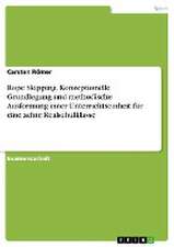 Rope Skipping. Konzeptionelle Grundlegung und methodische Ausformung einer Unterrichtseinheit für eine achte Realschulklasse