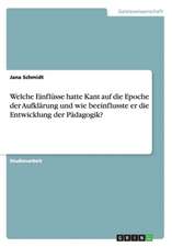 Welche Einflüsse hatte Kant auf die Epoche der Aufklärung und wie beeinflusste er die Entwicklung der Pädagogik?