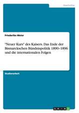 "Neuer Kurs" des Kaisers. Das Ende der Bismarckschen Bündnispolitik 1890-1896 und die internationalen Folgen