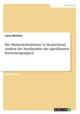 Die Mindestlohndebatte in Deutschland. Analyse der Standpunkte der signifikanten Interessengruppen