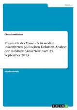 Pragmatik des Vorwurfs in medial inszenierten politischen Debatten. Analyse der Talkshow 