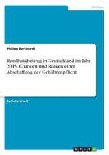 Rundfunkbeitrag in Deutschland im Jahr 2015. Chancen und Risiken einer Abschaffung der Gebührenpflicht