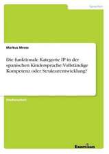 Die funktionale Kategorie IP in der spanischen Kindersprache: Vollständige Kompetenz oder Strukturentwicklung?