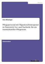 Pflegepersonal mit Migrationshintergrund in Österreich.Vor- und Nachteile für ein transkulturelles Pflegeteam.