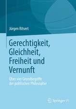 Gerechtigkeit, Gleichheit, Freiheit und Vernunft: Über vier Grundbegriffe der politischen Philosophie