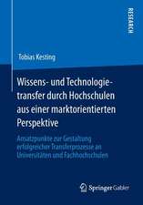 Wissens- und Technologietransfer durch Hochschulen aus einer marktorientierten Perspektive: Ansatzpunkte zur Gestaltung erfolgreicher Transferprozesse an Universitäten und Fachhochschulen