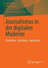 Journalismus in der digitalen Moderne: Einsichten - Ansichten - Aussichten