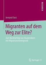 Migranten auf dem Weg zur Elite?: Zum Berufserfolg von Akademikern mit Migrationshintergrund