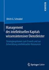 Management des intellektuellen Kapitals wissensintensiver Dienstleister: Strategieoptionen zum Erwerb und zur Entwicklung intellektueller Ressourcen