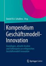 Kompendium Geschäftsmodell-Innovation: Grundlagen, aktuelle Ansätze und Fallbeispiele zur erfolgreichen Geschäftsmodell-Innovation