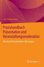 Praxishandbuch Präsentation und Veranstaltungsmoderation: Wie Sie mit Persönlichkeit überzeugen