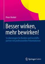 Besser wirken, mehr bewirken!: So überzeugen Sie Kunden und Geschäftspartner mit professionellen Präsentationen