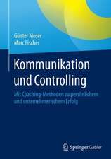 Kommunikation und Controlling: Mit Coaching-Methoden zu persönlichem und unternehmerischem Erfolg