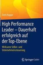 High Performance Leader – Dauerhaft erfolgreich auf der Top-Ebene: Wirksame Selbst- und Unternehmenssteuerung