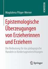 Epistemologische Überzeugungen von Erzieherinnen und Erziehern: Die Bedeutung für das pädagogische Handeln in Kindertageseinrichtungen