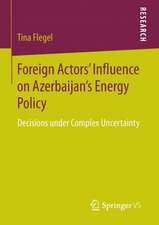 Foreign Actors’ Influence on Azerbaijan’s Energy Policy: Decisions under Complex Uncertainty