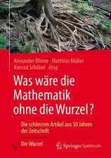 Was wäre die Mathematik ohne die Wurzel?: Die schönsten Artikel aus 50 Jahren der Zeitschrift Die Wurzel