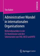 Administrativer Wandel in internationalen Organisationen: Reformdynamiken in der EU-Kommission und den Sekretariaten von FAO, OECD und WTO