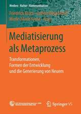 Mediatisierung als Metaprozess: Transformationen, Formen der Entwicklung und die Generierung von Neuem