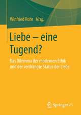 Liebe – eine Tugend?: Das Dilemma der modernen Ethik und der verdrängte Status der Liebe