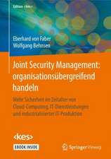 Joint Security Management: organisationsübergreifend handeln: Mehr Sicherheit im Zeitalter von Cloud-Computing, IT-Dienstleistungen und industrialisierter IT-Produktion