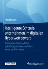 Intelligente Echtzeitunternehmen im digitalen Hyperwettbewerb: Multiple Geschäftsmodelle – Hybride Organisationsmodelle – Vernetzte Ökosysteme