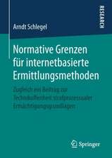 Normative Grenzen für internetbasierte Ermittlungsmethoden: Zugleich ein Beitrag zur Technikoffenheit strafprozessualer Ermächtigungsgrundlagen