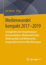 Medienwandel kompakt 2017-2019: Schlaglichter der Veränderung in Kommunikation, Medienwirtschaft, Medienpolitik und Medienrecht - Ausgewählte Netzveröffentlichungen