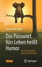 Das Passwort fürs Leben heißt Humor: Die 44 Geheimnisse gelassener Menschen