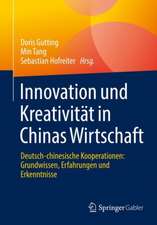 Innovation und Kreativität in Chinas Wirtschaft: Deutsch-chinesische Kooperationen: Grundwissen, Erfahrungen und Erkenntnisse