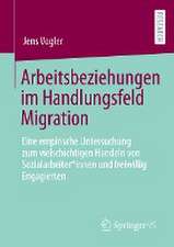 Arbeitsbeziehungen im Handlungsfeld Migration: Eine empirische Untersuchung zum vielschichtigen Handeln von Sozialarbeiter*innen und freiwillig Engagierten