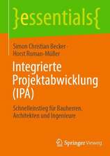 Integrierte Projektabwicklung (IPA): Schnelleinstieg für Bauherren, Architekten und Ingenieure