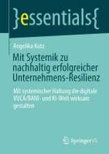 Mit Systemik zu nachhaltig erfolgreicher Unternehmens-Resilienz: Mit systemischer Haltung die digitale VUCA/BANI- und KI-Welt wirksam gestalten