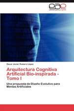 Arquitectura Cognitiva Artificial Bio-Inspirada - Tomo I