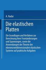 Die elastischen Platten: Die Grundlagen und Verfahren zur Berechnung ihrer Fromänderungen und Spannungen, sowie die Anwendungen der Theorie der ebenen zweidimensionalen elastischen Systeme auf praktische Aufgaben