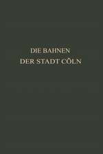 Die Bahnen der Stadt Cöln: Festschrift zur XIV. Hauptversammlung des Vereins Deutscher Straßenbahn- und Kleinbahn-Verwaltungen im Jahre 1913 zu Cöln